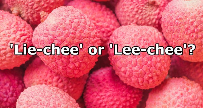 What’s the Right Way to Pronouce Lychee?